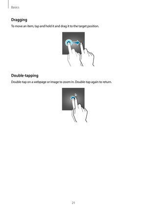 Page 21Basics
21
Dragging
To move an item, tap and hold it and drag it to the target position.
Double-tapping
Double-tap on a webpage or image to zoom in. Double-tap again to return.    