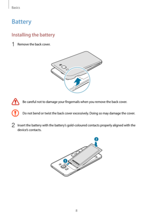 Page 8Basics
8
Battery
Installing the battery
1 Remove the back cover.
Be careful not to damage your fingernails when you remove the back cover.
Do not bend or twist the back cover excessively. Doing so may damage the cover.
2 Insert the battery with the battery’s gold-coloured contacts properly aligned with the 
device’s contacts.
2
1   