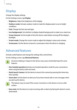 Page 94Settings
94
Display
Change the display settings.
On the Settings screen, tap 
Display.
•	Brightness: Adjust the brightness of the display.
•	Outdoor mode: Activate outdoor mode to make the display easier to see in bright 
conditions.
•	Font: Change the font size and type.
•	Icon backgrounds: Set whether to display shaded backgrounds to make icons stand out.
•	Screen timeout: Set the length of time the device waits before turning off the display’s 
backlight.
•	Screen mode: Change the screen mode to...