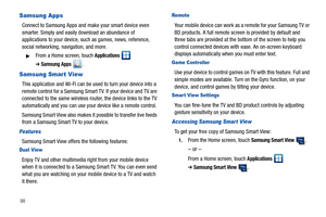 Page 10298
Samsung Apps
Connect to Samsung Apps and make your smart device even 
smarter. Simply and easily download an abundance of 
applications to your device, such as games, news, reference, 
social networking, navigation, and more.
From a Home screen, touch Applications  
➔Samsung Apps .
Samsung Smart View
This application and Wi-Fi can be used to turn your device into a 
remote control for a Samsung Smart TV. If your device and TV are 
connected to the same wireless router, the device links to the TV...