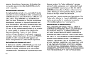 Page 142138
broken or show evidence of tampering; or (iii) the battery has 
been used in equipment other than the SAMSUNG device for 
which it is specified.
What are SAMSUNG’s obligations?
During the applicable warranty period, provided the Product is 
returned in accordance with the terms of this Limited Warranty, 
SAMSUNG will repair or replace the Product, at SAMSUNG’s sole 
option, without charge. SAMSUNG may, at SAMSUNG’s sole 
option, use rebuilt, reconditioned, or new parts or components 
when repairing...