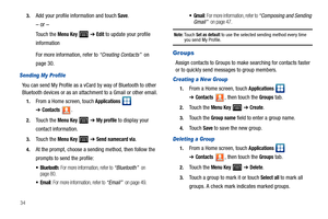 Page 38343.
Add your profile information and touch Save.
– or –
Touch the Menu Key  ➔ Edit to update your profile 
information
For more information, refer to “Creating Contacts”  on 
page 30.
Sending My Profile
You can send My Profile as a vCard by way of Bluetooth to other 
Bluetooth devices or as an attachment to a Gmail or other email.
1.From a Home screen, touch Applications  
➔Contacts.
2.Touch the Menu Key  ➔ My profile to display your 
contact information.
3.Touch the Menu Key  ➔ Send namecard via.
4.At...