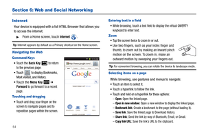 Page 5854
Section 6: Web and Social Networking
Internet
Your device is equipped with a full HTML Browser that allows you 
to access the internet.
From a Home screen, touch Internet .
Tip: Internet appears by default as a Primary shortcut on the Home screen.
Navigating the Web
Command Keys
Touch the Back Key  to return 
to the previous page.
Touch   to display Bookmarks, 
Most visited, and History.
Touch the Menu Key  ➔ Forward to go forward to a recent 
page.
Touching and dragging
Touch and drag your finger on...