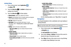 Page 6662
Latitude Menu
1.From a Home screen, touch Applications  
➔Latitude.
2.Touch the Menu Key  ➔Latitude to display your 
Latitude list of friends.
3.Touch the Menu Key  for these options:
 Refresh friends: Update your Latitude list of friends.
 Check in: Automatically check in at specific places you designate, 
and you will be checked in when you are there.
 See map: Display the map screen.
 Add friends: Share your location with friends. For more 
information, refer to “Sharing Your Location with Friends”...