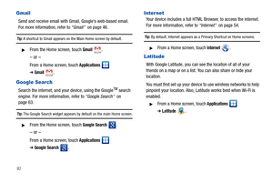 Page 9692
Gmail
Send and receive email with Gmail, Google’s web-based email. 
For more information, refer to “Gmail”  on page 46.
Tip: A shortcut to Gmail appears on the Main Home screen by default.
From the Home screen, touch Gmail.
– or –
From a Home screen, touch Applications  
➔Gmail.
Google Search
Search the internet, and your device, using the GoogleTM search 
engine. For more information, refer to “Google Search”  on 
page 63.
Tip: The Google Search widget appears by default on the main Home screen....