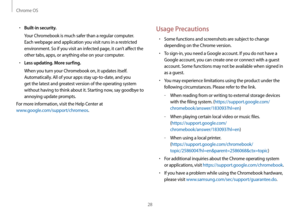 Page 28Chrome OS
28
Usage Precautions
•	Some functions and screenshots are subject to change 
depending on the Chrome version.
•	To sign-in, you need a Google account. If you do not have a 
Google account, you can create one or connect with a guest 
account. Some functions may not be available when signed in 
as a guest.
•	You may experience limitations using the product under the 
following circumstances. Please refer to the link.
	–When reading from or writing to external storage devices 
with the filing...