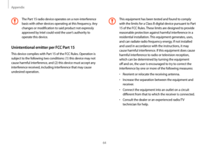 Page 64Appendix
64
This equipment has been tested and found to comply 
with the limits for a Class B digital device pursuant to Part 
15 of the FCC Rules. These limits are designed to provide 
reasonable protection against harmful interference in a 
residential installation. This equipment generates, uses, 
and can radiate radio frequency energy. If not installed 
and used in accordance with the instructions, it may 
cause harmful interference. If this equipment does cause 
harmful interference to radio or...