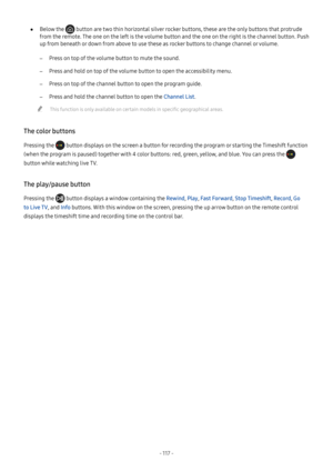 Page 122- 117  -
 ●Below the  button are two thin horizontal silver rocker buttons, these are the only buttons that protrude 
from the remote. The one on the left is the volume button and the one on the right is the channel button. Push 
up from beneath or down from above to use these as rocker buttons to change channel or volume.
 –Press on top of the volume button to mute the sound.
 –Press and hold on top of the volume button to open the accessibility menu.
 –Press on top of the channel button to open the...
