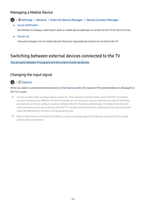 Page 25- 20 -
Managing a Mobile Device
   Settings  General  External Device Manager  Device Connect Manager
 ●Access Notification
Set whether to display a notification when a mobile device attempts to connect to the TV for the first time.
 ●Device List
View and manage a list of mobile devices that have requested permission to connect to the TV.
Switching between external devices connected to the TV
You can switch between TV programs and the content of external devices.
Changing the input signal
   Source
When...