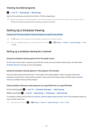 Page 62- 57 -
Viewing recorded programs
  Live TV  Recordings  Recordings
Select a file containing a recording from the list. The file is played back.
 "Buttons that appear may differ depending on the file being played. For more information about control buttons, refer to 
"Buttons and functions available while recording a program or Timeshift."
Setting Up a Schedule Viewing
Configure the TV to show a specific channel or program at a specific time and date.
 "The  appears next to programs that...