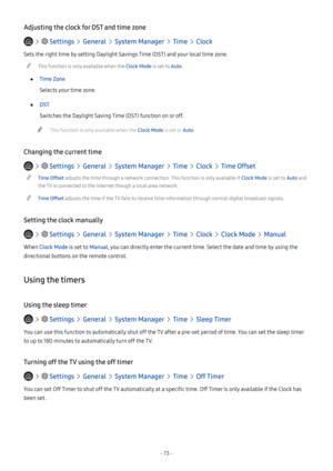 Page 78- 73 -
Adjusting the clock for DST and time zone
   Settings  General  System Manager  Time  Clock
Sets the right time by setting Daylight Savings Time (DST) and your local time zone.
 "This function is only available when the Clock Mode is set to Auto.
 ●Time Zone
Selects your time zone.
 ●DST
Switches the Daylight Saving Time (DST) function on or off.
 "This function is only available when the Clock Mode is set to Auto.
Changing the current time
   Settings  General  System Manager  Time  Clock...
