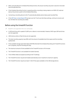 Page 99- 94 -
 ●When using the Record or Schedule Recording function, the actual recording may start a second or two later 
than the specified time.
 ●If the Schedule Recording function is operating while a recording is being made on an HDMI-CEC external 
device, the priority is given to the Schedule Recording.
 ●Connecting a recording device to the TV automatically deletes abnormally saved recorded files.
 ●If the Off Timer o r Auto Power Off has been set, the TV will override these settings, continue to...