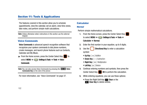 Page 107102
Section 11: Tools & Applications
The features covered in this section allow you to schedule 
appointments, view the calendar, set an alarm, view time zones, 
take notes, and perform simple math calculations.
Note: Unless otherwise noted, instructions in this section use the external keypad.
Voice Commands
Voice Commands is advanced speech recognition software that 
recognizes your spoken commands to dial phone numbers, 
create messages, and launch phone features such as Contacts, 
Calendar and My...