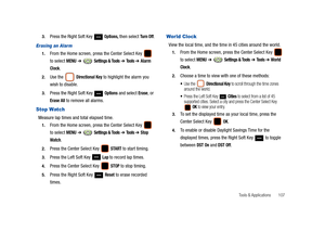 Page 112Tools & Applications       107 3.
Press the Right Soft Key   Options, then select Tu r n  O f f.
Erasing an Alarm
1.From the Home screen, press the Center Select Key   
to select 
MENU ➔  Settings & Tools ➔ Tools ➔ Alarm 
Clock
.
2.Use the   Directional Key to highlight the alarm you 
wish to disable.
3.Press the Right Soft Key   Options and select Erase, or 
Erase All to remove all alarms.
Stop Watch
Measure lap times and total elapsed time.
1.From the Home screen, press the Center Select Key   
to...