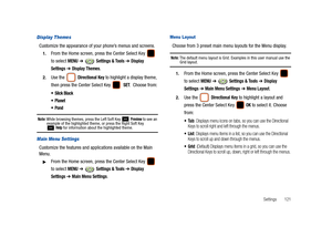 Page 126Settings       121
Display Themes
Customize the appearance of your phone’s menus and screens.
1.From the Home screen, press the Center Select Key   
to select 
MENU ➔  Settings & Tools ➔ Display 
Settings
 ➔ Display Themes. 
2.Use the  Directional Key to highlight a display theme, 
then press the Center Select Key    
SET.  Choose from:



Note: While browsing themes, press the Left Soft Key  Preview to see an 
example of the highlighted theme, or press the Right Soft Key 
 Help for information about the...