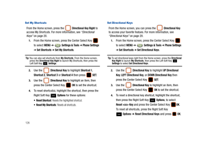 Page 131126
Set My Shor tcuts
From the Home screen, press the   Directional Key Right to 
access My Shortcuts. For more information, see “Directional 
Keys” on page 20.
1.From the Home screen, press the Center Select Key   
to select 
MENU ➔  Settings & Tools ➔ Phone Settings 
➔ Set Shortcuts ➔ Set My Shortcuts.
Tip: You can also set shortcuts from My Shortcuts. From the Home screen, 
press the Directional Key Right to launch My Shortcuts, then press the Left Soft Key  Settings.
2.Use the  Directional Key to...