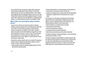 Page 147142
low level RF that does not produce heating effects causes no 
known adverse health effects. Many studies of low level RF 
exposures have not found any biological effects. Some studies 
have suggested that some biological effects may occur, but such 
findings have not been confirmed by additional research. In some 
cases, other researchers have had difficulty in reproducing those 
studies, or in determining the reasons for inconsistent results.
What is FDAs role concerning the safety of wireless...