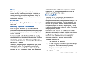 Page 158Health and Safety Information       153
Vehicles
RF signals may affect improperly installed or inadequately 
shielded electronic systems in motor vehicles. Check with the 
manufacturer or its representative regarding your vehicle. You 
should also consult the manufacturer of any equipment that has 
been added to your vehicle.
Posted Facilities
Switch your phone off in any facility where posted notices require 
you to do so.
Potentially Explosive Environments
Switch your phone off when in any area with a...