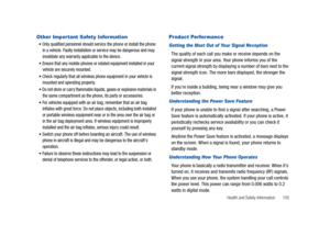 Page 160Health and Safety Information       155
Other Impor tant Safety Information
Only qualified personnel should service the phone or install the phone 
in a vehicle. Faulty installation or service may be dangerous and may 
invalidate any warranty applicable to the device.
Ensure that any mobile phones or related equipment installed in your 
vehicle are securely mounted.
Check regularly that all wireless phone equipment in your vehicle is 
mounted and operating properly.
Do not store or carry flammable...