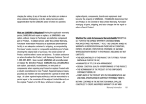 Page 166Warranty Information       161
charging the battery, (ii) any of the seals on the battery are broken or 
show evidence of tampering, or (iii) the battery has been used in 
equipment other than the SAMSUNG phone for which it is specified. 
What are SAMSUNGs Obligations? During the applicable warranty 
period, SAMSUNG will repair or replace, at SAMSUNGs sole 
option, without charge to Purchaser, any defective component 
part of Product.  To obtain service under this Limited Warranty, 
Purchaser must return...