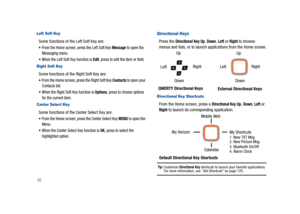 Page 2520
Left Soft Key
Some functions of the Left Soft Key are:
From the Home screen, press the Left Soft Key Message to open the 
Messaging menu.
When the Left Soft Key function is Edit, press to edit the item or field.
Right Soft Key
Some functions of the Right Soft Key are:
From the Home screen, press the Right Soft Key Contacts to open your 
Contacts list.
When the Right Soft Key function is Options, press to choose options 
for the current item.
Center Select Key
Some functions of the Center Select Key...