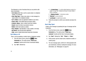 Page 4338
The following is a list of functions that you can perform with 
Voice Commands:
Call : Place a call to a saved contact, to a telephone 
number, or to voicemail.
Send : Create a text, picture, or voice message to a 
saved contact, or to a telephone number.
Go To : Open any application installed on your device.
Check : View details about your phone’s status.
Contacts : Open a contact record from Contacts.
Search: Search for items in your phone’s memory.
Redial: Call the last number you dialed.
Play :...