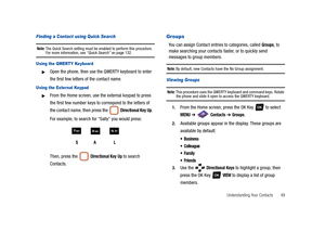 Page 54Understanding Your Contacts       49
Finding a Contact using Quick Search 
Note: The Quick Search setting must be enabled to perform this procedure. For more information, see “Quick Search” on page 132.
Using the QWERTY Keyboard
Open the phone, then use the QWERTY keyboard to enter 
the first few letters of the contact name.
Using the Exter nal Keypad
From the Home screen, use the external keypad to press 
the first few number keys to correspond to the letters of 
the contact name, then press the...