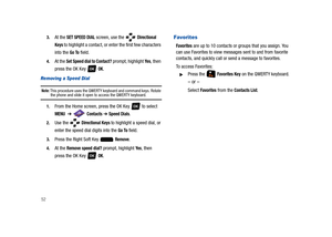 Page 57523.
At the SET SPEED DIAL screen, use the   Directional 
Keys 
to highlight a contact, or enter the first few characters 
into the 
Go To field. 
4.At the Set Speed dial to Contact? prompt, highlight Ye s, then 
press the OK Key   
OK.
Removing a Speed Dial
Note: This procedure uses the QWERTY keyboard and command keys. Rotate the phone and slide it open to access the QWERTY keyboard.
1.From the Home screen, press the OK Key   to select 
MENU  ➔  Contacts ➔ Speed Dials.
2.Use the   Directional Keys to...
