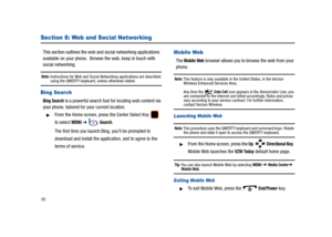 Page 9186
Section 8: Web and Social Networking
This section outlines the web and social networking applications  
available on your phone.  Browse the web, keep in touch with 
social networking 
Note: Instructions for Web and Social Networking applications are described using the QWERTY keyboard, unless otherwise stated.
Bing Search
Bing Search is a powerful search tool for locating web content via 
your phone, tailored for your current location.
From the Home screen, press the Center Select Key   
to select...