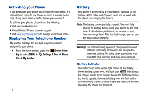 Page 116
Activating your Phone
If you purchased your phone at a Verizon Wireless store, it is 
activated and ready to use. If you received a new phone by 
mail, it may need to be activated before you can use it.
To activate your phone, choose from the following:
Visit a Verizon Wireless store.
Contact Verizon Wireless customer support.
Visit  www.verizonwireless.com to manage your account online.
Displaying Your Telephone Number
My Number displays the  ten-digit telephone number 
assigned to your phone.
  From...