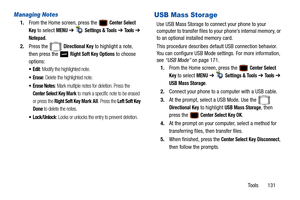 Page 136Tools       131
Managing Notes
1.From the Home screen, press the  Center Select 
Key
 to select MENU  ➔   Settings & Tools ➔  Tools ➔  
Notepad.
2. Press the 
 Directional Key to highlight a note, 
then press the   
Right Soft Key Options to choose 
options:
: Modify the highlighted note.
: Delete the highlighted note.
: Mark multiple notes for deletion. Press the 
Center Select Key Mark to mark a specific note to be erased 
or press the 
Right Soft Key Mark All. Press the Left Soft Key 
Done
 to delete...