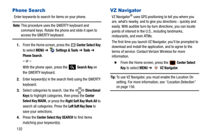 Page 137132
Phone Search
Enter keywords to search for items on your phone.
Note: This procedure uses the QWERTY keyboard and 
command keys. Rotate the phone and slide it open to 
access the QWERTY keyboard.
1. From the Home screen, press the 
 Center Select Key 
to select 
MENU  ➔   Settings & Tools ➔  To o l s ➔  
Phone Search.
– or –
With the phone open, press the   
Search Key on 
the QWERTY keyboard.
2. Enter keyword(s) in the sear ch field using the QWERTY 
keyboard.
3. Select categories to search. Use the...