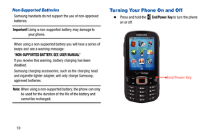 Page 1510
Non-Supported Batteries
Samsung handsets do not support the use of non-approved 
batteries.
Important! Using a non-supported battery may damage to 
your phone.
When using a non-supported battery you will hear a series of 
beeps and see a warning message:
“
NON-SUPPORTED BATTERY. SEE USER MANUAL” 
If you receive this warning, battery charging has been 
disabled.
Samsung charging accessories,  such as the charging head 
and cigarette lighter adapter, will only charge Samsung-
approved batteries. 
Note:...