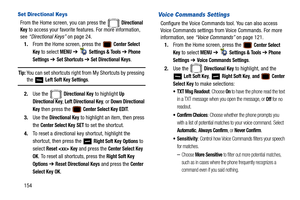 Page 159154
Set Directional Keys
From the Home screen, you can press the   Directional 
Key
 to access your favorite features. For more information, 
see  “Directional Keys”  on page 24.
1. From the Home screen, press the   
Center Select 
Key
 to select MENU  ➔   Settings & Tools ➔ Phone 
Settings 
➔ Set Shortcuts ➔ Set Directional Keys.
Tip: You can set shortcuts right from My Shortcuts by pressing the  Left Soft Key Settings.
2. Use the   
Directional Key to highlight Up 
Directional Key
, Left Directional...