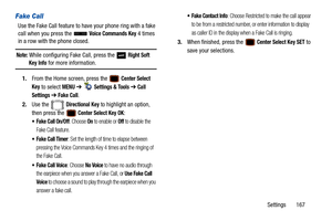 Page 172Settings       167
Fake Call
Use the Fake Call feature to have your phone ring with a fake 
call when you press the   
Voice Commands Key 4 times 
in a row with the phone closed.
Note: While configuring F ake Call, press the   Right Soft Key Info for more information.
1. From the Home screen, press the   
Center Select 
Key
 to select MENU  ➔   Settings & Tools ➔ Call 
Settings 
➔ Fake Call.
2. Use the   
Directional Key to highlight an option, 
then press the 
 Center Select Key OK:
 Fake Call On/Off:...