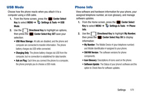 Page 176Settings       171
USB Mode
Choose how the phone reacts when you attach it to a 
computer using a USB cable.1. From the Home screen, press the   
Center Select 
Key
 to select MENU  ➔   Settings & Tools ➔ USB 
Mode
.
2. Use the   
Directional Key to highlight an options, 
then press the   
Center Select Key SET save your 
selection:
: All calls are disabled, and the phone and 
computer are connected to transfer information. The phone 
battery charges via USB while connected.
 Charging Only: The phone...