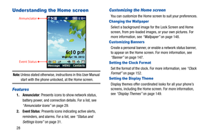 Page 3328
Understanding the Home screen
Note: Unless stated otherwise, instructions in this User Manual start with the phone unlocked, at the Home screen.
Features
1.Annunciator: Presents icons to show network status, 
battery power, and connection details. For a list, see 
“Annunciator Icons”  on page 29.
2.
Event Status: Presents icons indicating active alerts, 
reminders, and alarms. For a list, see  “Status and 
Settings Icons”  on page 31.
Customizing the Home screen
You can customize the Home scr een to...