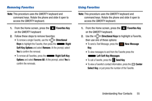 Page 60Understanding Your Contacts       55
Removing Favorites
Note: This procedure uses the QWERTY keyboard and 
command keys. Rotate the phone and slide it open to 
access the QWERTY keyboard.
1. From the Home screen, press the   
Favorites Key 
on the QWERTY keyboard
2. Follow these steps to remove favorites:
To remove a single Favorite, use the  Directional 
Keys
 to highlight the Favorite, then press the  Right 
Soft Key
 Options and select Remove. At the prompt, select 
Ye s to confirm the removal.
To...