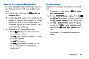 Page 72Entering Text       67
Entering Text using Abc/ABC/abc Mode
Abc mode is standard text entry mode for mobile telephones, 
and is the default text entry mode when using the external 
keypad.
1. To switch to Abc mode, press the   
Left Soft Key 
Entry Mode ➔ Abc.
2. Press the appropriate key once for the first letter on the 
key, twice for the second letter, three times for the third 
letter, and four times for the fourth letter. When the 
correct letter displays, pause briefly to advance to the 
next...