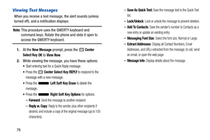 Page 8176
Viewing Text Messages
When you receive a text message, the alert sounds (unless 
turned off), and a notification displays.
Note: This procedure uses the QWERTY keyboard and 
command keys. Rotate the phone and slide it open to 
access the QWERTY keyboard.
1. At the 
New Message prompt, press the  Center 
Select Key
 OK to View Now.
2. While viewing the message, you have these options:
Start entering text for a Quick Reply message.
Press the  Center Select Key REPLY to respond to the 
message with a new...