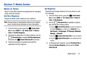 Page 96Media Center       91
Section 7: Media Center
Music & Tones
Music & Tones offers features and applications for managing 
songs, tones and sounds.
Get New Ringtones
Browse the Media Center catalog for new ringtones. 
Note: Charges apply for downloading ringtones and ringback tones. Consult Verizon Wireless for more information.
1. From the Home screen, press the 
 Center Select 
Key
 to select MENU  ➔  Media Center ➔ Music & 
To n e s  
➔ Get New Ringtones.
2. Download an application for finding...