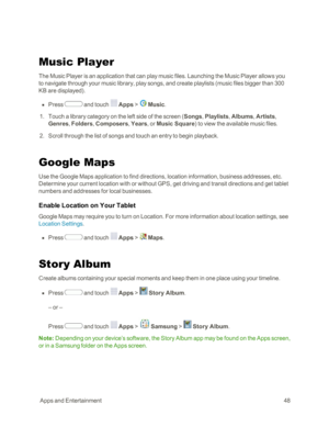 Page 56 AppsandEntertainment48
Music Player
The Music Player is an application that can play music files. Launching the Music Player allows you 
to navigate through your music library, play songs, and create playlists (music files bigger than 300 
KB are displayedyf.
 n Press  and touch  Apps >  Music.
 1. Touch a library category on the left side of the screen (Songs, Playlists, Albums, Artists, 
Genres, Folders, Composers, Years, or Music Squareyf to view the available music files.
 2. Scroll through the list...