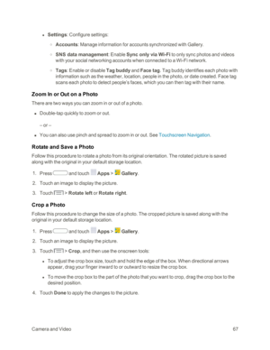 Page 75CameraandVideo67
 l Settings: Configure settings:
 o Accounts: Manage information for accounts synchronized with Gallery.
 o SNS data management: Enable Sync only via Wi-Fi to only sync photos and videos 
with your social networking accounts when connected to a Wi-Fi network.
 o Tags: Enable or disable Tag buddy and Face tag. Tag buddy identifies each photo with 
information such as the weather, location, people in the photo, or date created. Face tag 
scans each photo to detect people’s faces, which you...