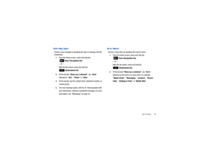 Page 38Call Functions       33
Send Create a new message by speaking the type of message and the 
recipient(s).1.
From the Home screen, press and hold the
  Voice Recognition 
Key. 
– or –With the flip closed, press and hold the 
 Speakerphone Key
.
2.
At the prompt “
Please say a command
”, say “
Send
”, 
followed by “
Te x t
”. “Picture
” or “
Voice
”.
3.
At the prompt, say the contact name, telephone number, or 
contact group.
4.
The new message opens, with the To: field populated with 
your selection(s)....