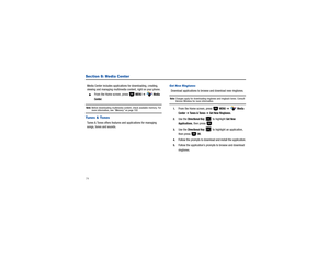 Page 7974Section 8: Media CenterMedia Center includes applications for downloading, creating, 
viewing and managing multimedia content, right on your phone.
From the Home screen, press   
MENU
 ➔ 
 Media 
Center
.
Note: 
Before downloading multimedia content, check available memory. For more information, see “Memory” on page 102.
Tunes & TonesTunes & Tones offers features and applications for managing 
songs, tones and sounds.
Get New RingtonesDownload applications to browse and download new ringtones. Note:...