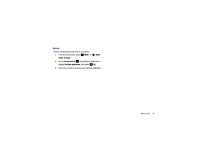 Page 86Media Center       81
ExtrasBrowse and download extra items to your phone.1.
From the Home screen, press   
MENU
 ➔ 
 Media 
Center
 ➔ Extras
.
2.
Use the 
Directional Key
   to highlight an application, or 
highlight 
Get New Applications
, then press   
OK.
3.
Follow the prompts to download and install the application. 