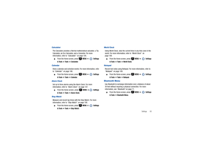 Page 88Settings       83
CalculatorThe Calculator provides a Normal mathematical calculator, a Tip 
Calculator, an Eco Calculator, and a Converter. For more 
information, refer to “Calculator”  on page 104.
From the Home screen, press   
MENU
 ➔ 
 Settings 
& Tools 
➔ To o l s  
➔ Calculator
.
CalendarView a calendar and schedule events. For more information, refer 
to “Calendar”  on page 106.
From the Home screen, press   
MENU
 ➔ 
 Settings 
& Tools 
➔ To o l s  
➔ Calendar
.
Alarm ClockSet up to three...