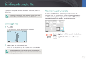 Page 109108
Playback/Editing
Learn how to view photo and video thumbnails and how to protect or 
delete files.
If you perform no operations for a while, information and icons on the screen 
disappear. When you operate the camera again, they will reappear.
Viewing photos
1 Press [y].
• The most recent file you captured will be displayed.
2 Press [C/F] to scroll through files.
• You can also drag the image left or right to move to another file.
You may not be able to edit or play back files that were captured with...