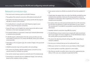 Page 127126
Wireless network > Connecting to a WLAN and configuring network settings
Network connection tips
• You must insert a memory card to use the Wi-Fi features.
• The quality of the network connection will be determined by the AP.
• The further the distance between your camera and the AP, the longer it 
will take to connect to the network.
• If a nearby device is using the same radio frequency signal as your 
camera, it may interrupt your connection.
• If your AP name is not in English, the camera may not...