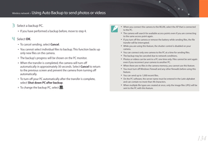Page 135134
Wireless network > Using Auto Backup to send photos or videos
3 Select a backup PC.
• If you have performed a backup before, move to step 4.
4 Select OK.
• To cancel sending, select Cancel.
• You cannot select individual files to backup. This function backs up 
only new files on the camera.
• The backup's progress will be shown on the PC monitor.
• When the transfer is completed, the camera will turn off 
automatically in approximately 30 seconds. Select Cancel to return 
to the previous screen...